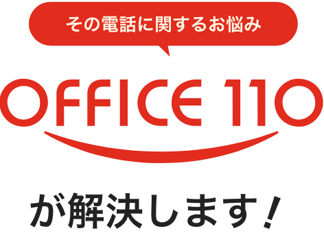 その電話に関するお悩みOFFICE110が解決します！